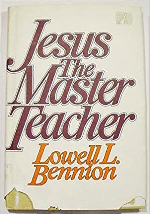 Jesus the Master Teacher by Lowell L. Bennion