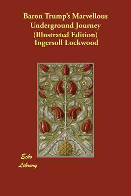 Baron Trump's Marvellous Underground Journey (Illustrated Edition) by Ingersoll Lockwood