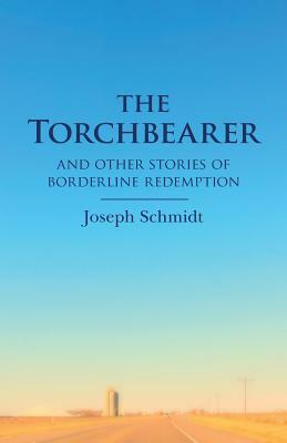 The Torchbearer: and other Stories of Borderline Redemption by Joseph Schmidt