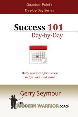 Success 101 - Day-by-day: Daily practices for success in life, love, and work by Gerry Seymour