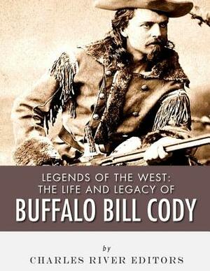 Legends of the West: The Life and Legacy of Buffalo Bill Cody by Charles River Editors