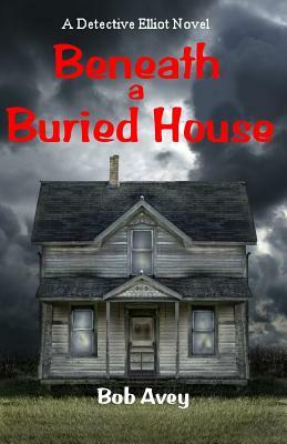 Beneath a Buried House - Book 2 by Bob Avey