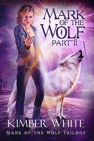 Mark of the Wolf: Part Two by Kimber White, Kimber White