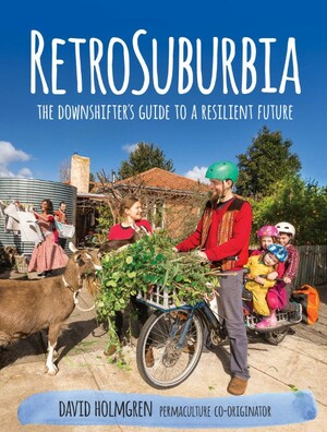RetroSuburbia: The Downshifter's Guide to a Resilient Future by David Holmgren