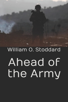 Ahead of the Army by William O. Stoddard