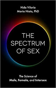 The Spectrum of Sex: The Science of Male, Female, and Intersex by Hida Viloria, Maria Nieto