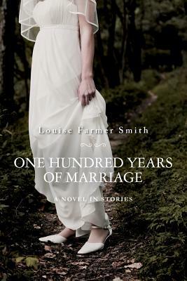 One Hundred Years of Marriage: A Novel in Stories by Louise Farmer Smith