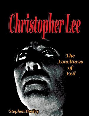 Christopher Lee: The Loneliness of Evil by Stephen Mosley