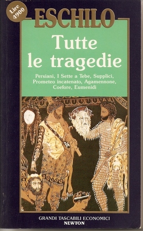 Tutte le tragedie: I Persiani, I sette a Tebe, Le supplici, Prometeo incatenato, Agamennone, Le Coefore, Le Eumenidi by Aeschylus, Manara Valgimigli, Leone Traverso, Enzo Mandruzzato