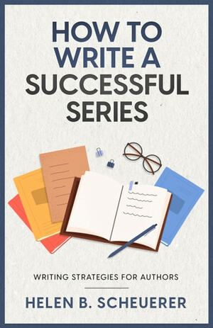 How To Write A Successful Series: Writing Strategies For Authors by Helen B. Scheuerer