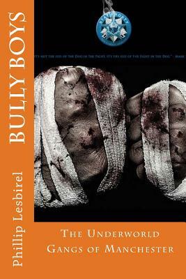 Bully Boy: The Gangs of Manchester by Phillip Lesbirel