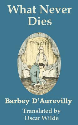 What Never Dies by Jules Barbey d'Aurevilly