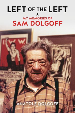 Left of the Left: My Memories of Sam Dolgoff by Anatole Dolgoff, Andrew Cornell