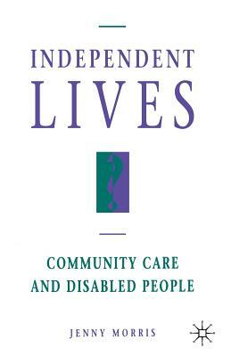 Independent Lives?: Community Care and Disabled People by Jenny Morris