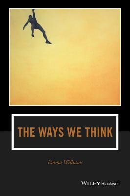 The Ways We Think: From the Straits of Reason to the Possibilities of Thought by Emma Williams