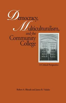 Democracy, Multiculturalism, and the Community College: A Critical Perspective by Robert a. Rhoads, James R. Valadez