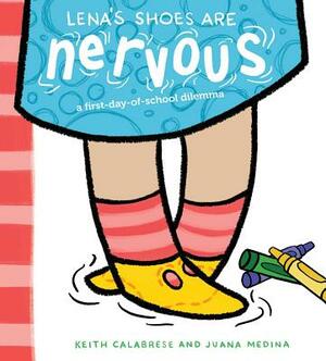 Lena's Shoes Are Nervous: A First-Day-Of-School Dilemma by Keith Calabrese