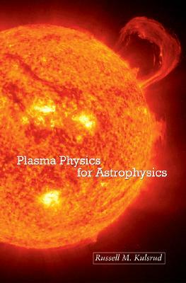 Plasma Physics for Astrophysics by Russell M. Kulsrud