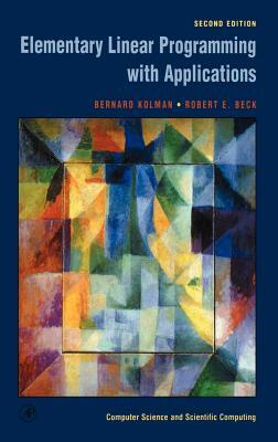 Elementary Linear Programming with Applications by Bernard Kolman, Robert E. Beck