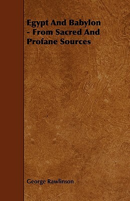 Egypt and Babylon - From Sacred and Profane Sources by George Rawlinson