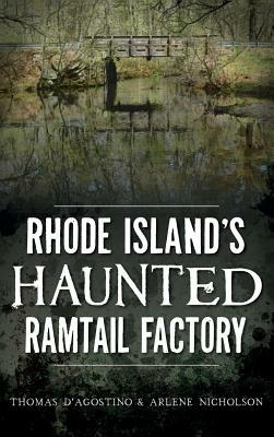 Rhode Island's Haunted Ramtail Factory by Arlene Nicholson, Thomas D'Agostino