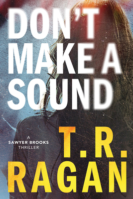 Don't Make a Sound: A Sawyer Brooks Thriller by T.R. Ragan