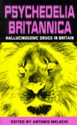 Psychedelia Britannica: Hallucinogenic Drugs in Britain by Antonio Melechi