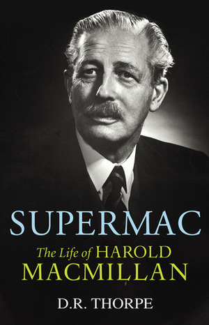 Supermac: The Life of Harold Macmillan by D.R. Thorpe