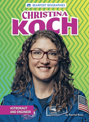 Christina Koch: Astronaut and Engineer by Rachel Rose