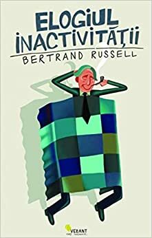 Elogiul inactivităţii by Bertrand Russell