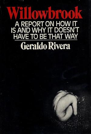 Willowbrook: A report on how it is and why it doesn't have to be that way by Geraldo Rivera