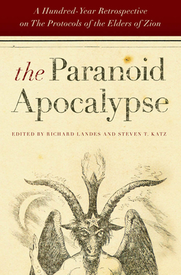 The Paranoid Apocalypse: A Hundred-Year Retrospective on the Protocols of the Elders of Zion by Steven T. Katz