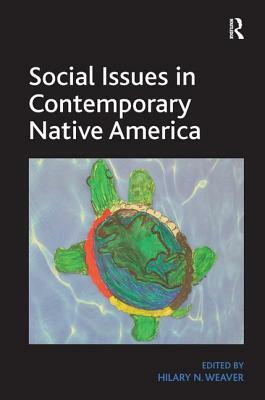 Social Issues in Contemporary Native America: Reflections from Turtle Island. by Hilary N. Weaver by 