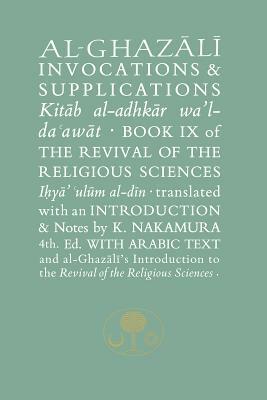 Al-Ghazali on Invocations and Supplications: Book IX of the Revival of the Religious Sciences by Abu Hamid Al-Ghazali