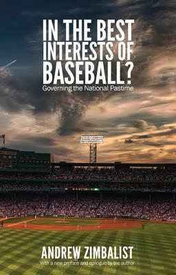 In the Best Interests of Baseball?: Governing the National Pastime by Andrew Zimbalist