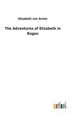 The Adventures of Elizabeth in Rügen by Elizabeth von Arnim
