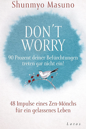 Don't Worry - 90 Prozent deiner Befürchtungen treten gar nicht ein!: 48 Impulse eines Zen-Mönchs für ein gelassenes Leben by Shunmyō Masuno