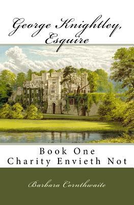 George Knightley, Esquire: Charity Envieth Not by Barbara Cornthwaite