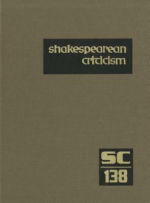 Shakespearean Criticism, Volume 138: Excerpts from the Criticism of William Shakespeare's Plays and Poetry, from the First Published Appraisals to Cur by 