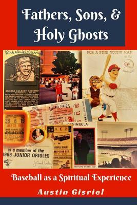 Fathers, Sons, & Holy Ghosts: Baseball as a Spiritual Experience by Austin Gisriel