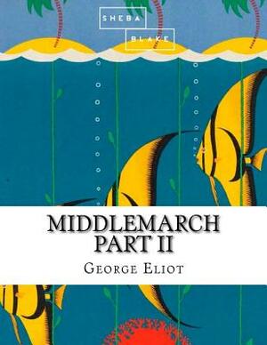 Middlemarch: Part II by Sheba Blake, George Eliot