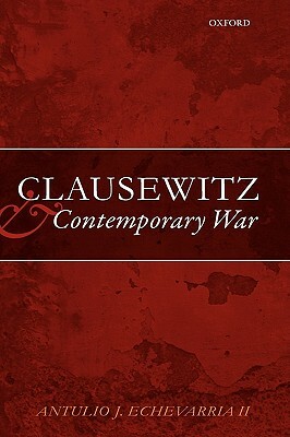 Clausewitz and Contemporary War by Antulio J. Echevarria II