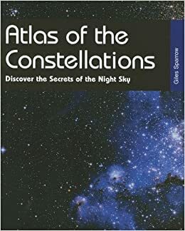 Atlas of the Constellations: Discover the Secrets of the Night Sky by Giles Sparrow