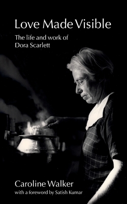 Love Made Visible: The Life and Work of Dora Scarlett by Caroline Walker