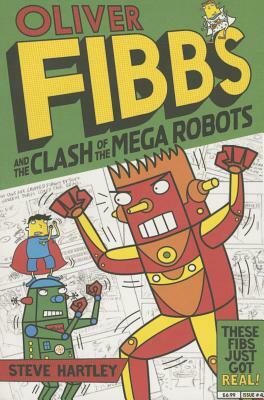 Oliver Fibbs and the Clash of the Mega Robots by Steve Hartley, Bernice Lum