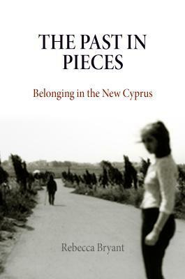 The Past in Pieces: Belonging in the New Cyprus by Rebecca Bryant
