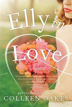 Elly in Love: A Novel by Colleen Oakes, Colleen Oakes