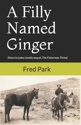 A Filly Named Ginger: Now Includes Novella Sequel "The Fishermen Three" by Fred Park