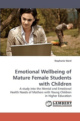 Emotional Wellbeing of Mature Female Students with Children by Stephanie Ward