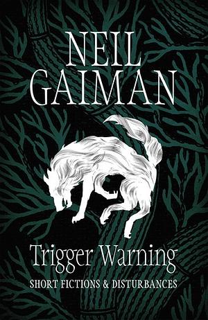 Trigger Warning: Short Fictions and Disturbances by Neil Gaiman